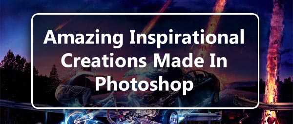 Amazing Inspirational Creations Made In Photoshop